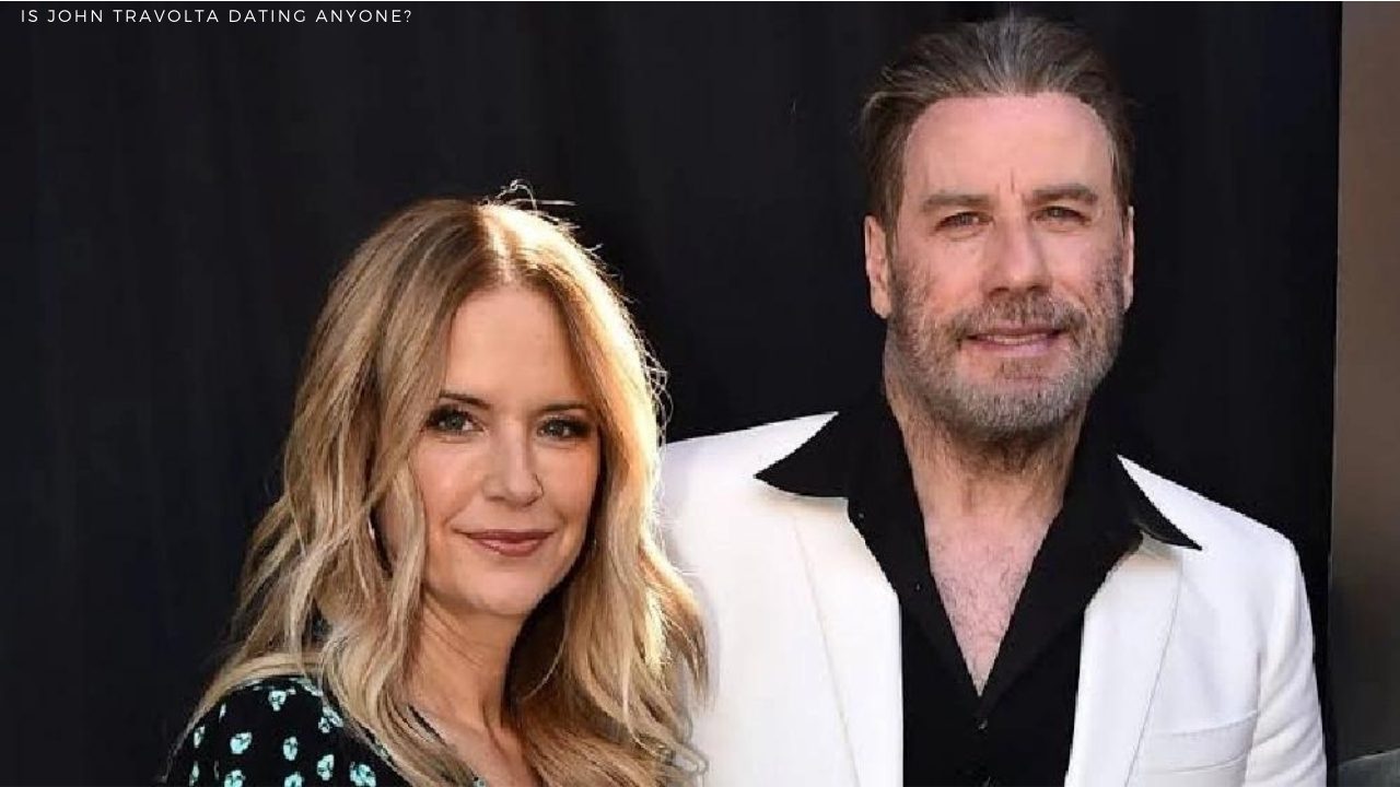 Who is John Travolta's Girlfriend Who is the Actor Dating in 2021