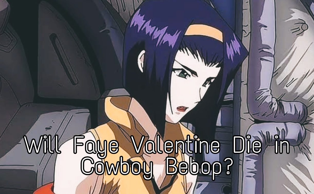 Will Faye Valentine Die in cowboy bebop
