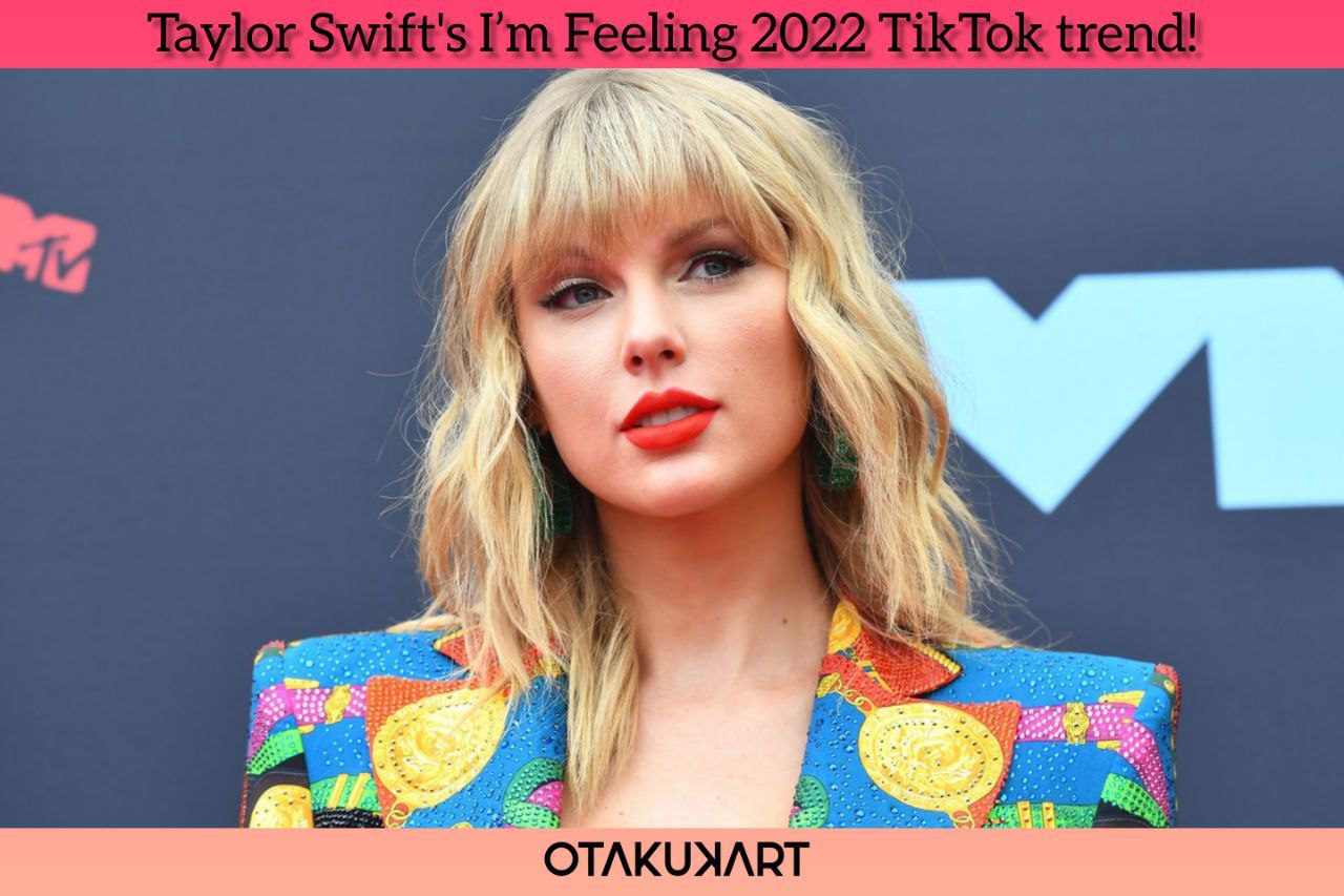 Taylor Swift I’m Feeling 2022 TikTok trend