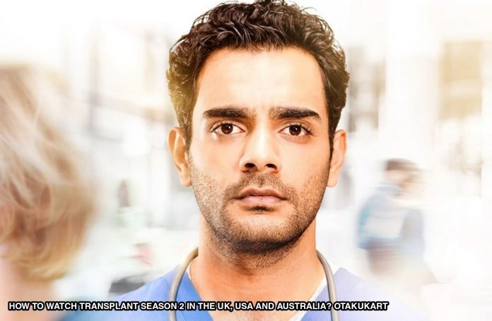 How To Watch Transplant Season 2 In The UK, USA and Australia How To Watch Transplant Season 2 In The UK USA and Australia
