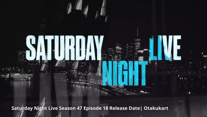 ¿Cuándo se estrena el episodio 18 de la temporada 47 de Saturday Night Live?
