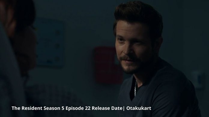 When Is The Resident Season 5 Episode 22 Releasing?