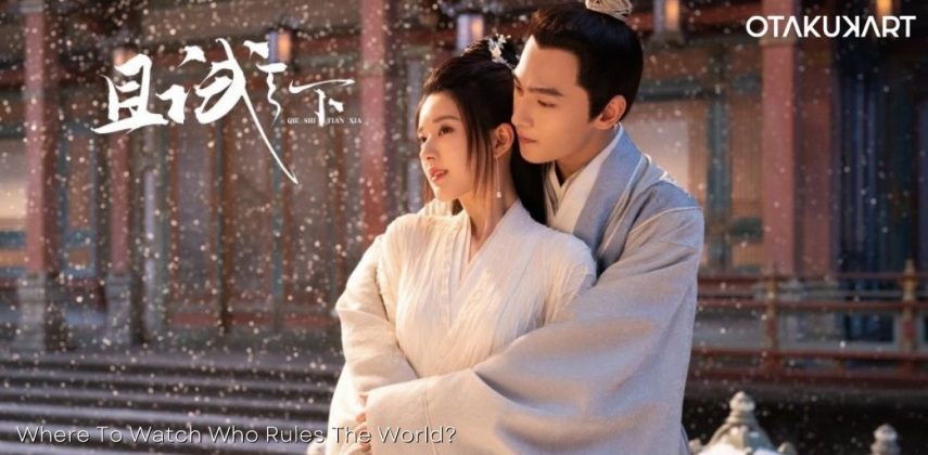 How To Watch 'Who Rules The World' Chinese Drama Online? - OtakuKart
