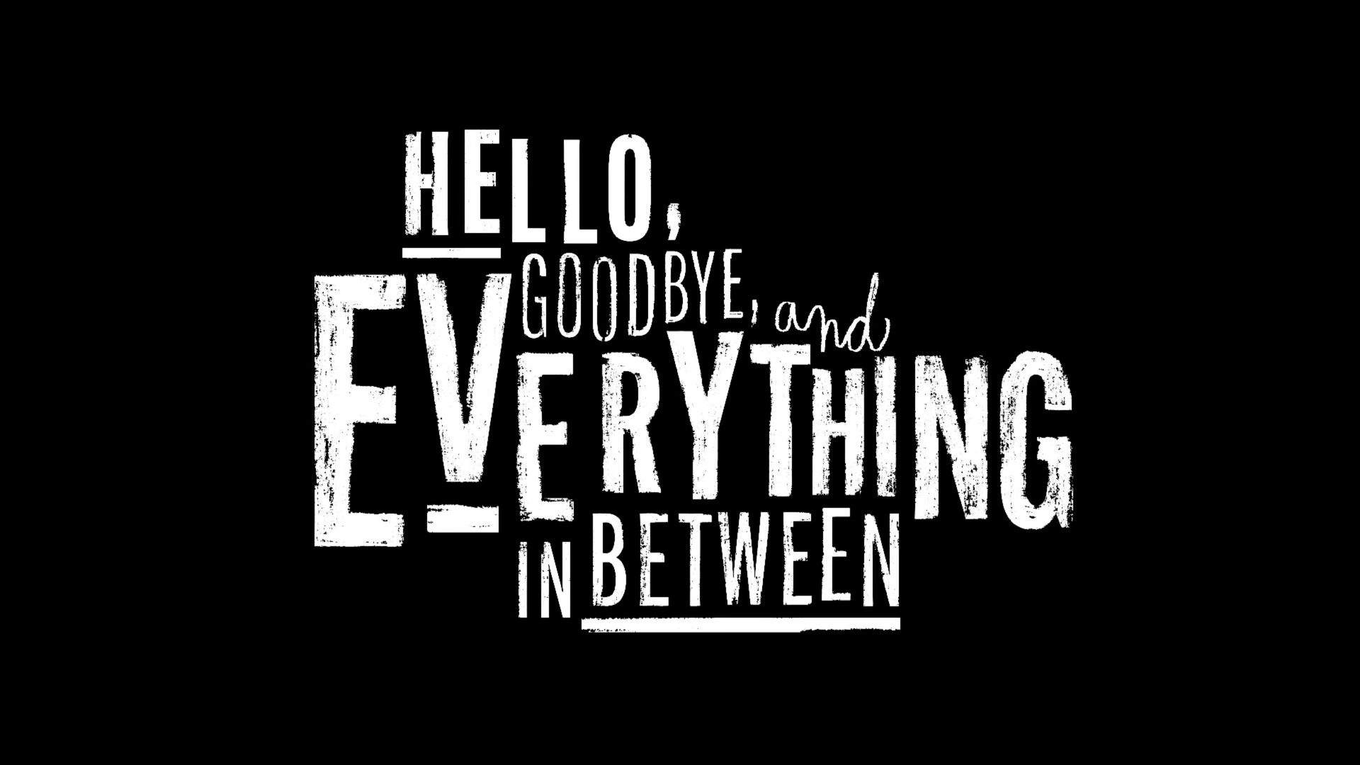 Hello, Goodbye, and Everything In Between movie