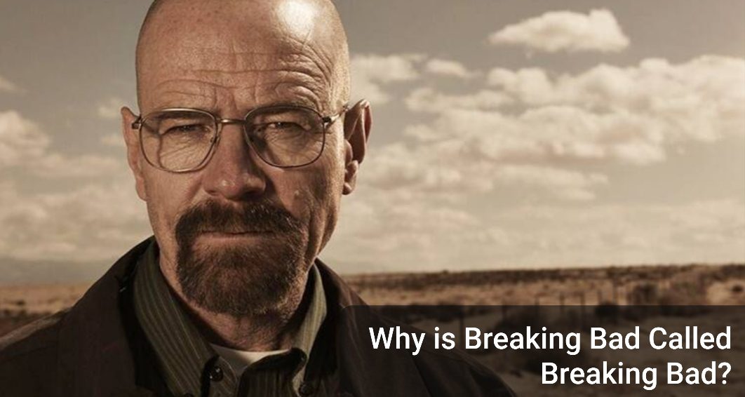 Why Is Breaking Bad Called Breaking Bad?