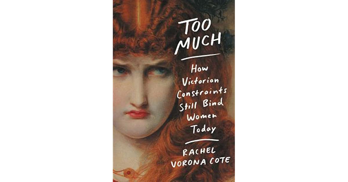 Too Much: How Victorian Constraints Still Bind Women Today- Rachel Vorona Cote