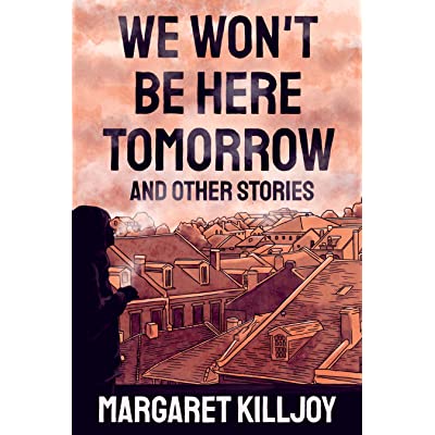 We Won’t Be Here Tomorrow And Other Stories