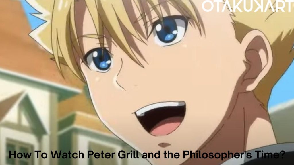 How To Watch Peter Grill and the Philosopher's Time Episodes? Streaming  Guide - OtakuKart