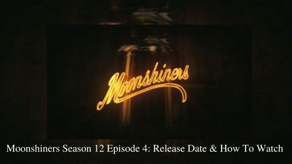 Moonshiners Season 12 Episode 4 Release Date & How To Watch