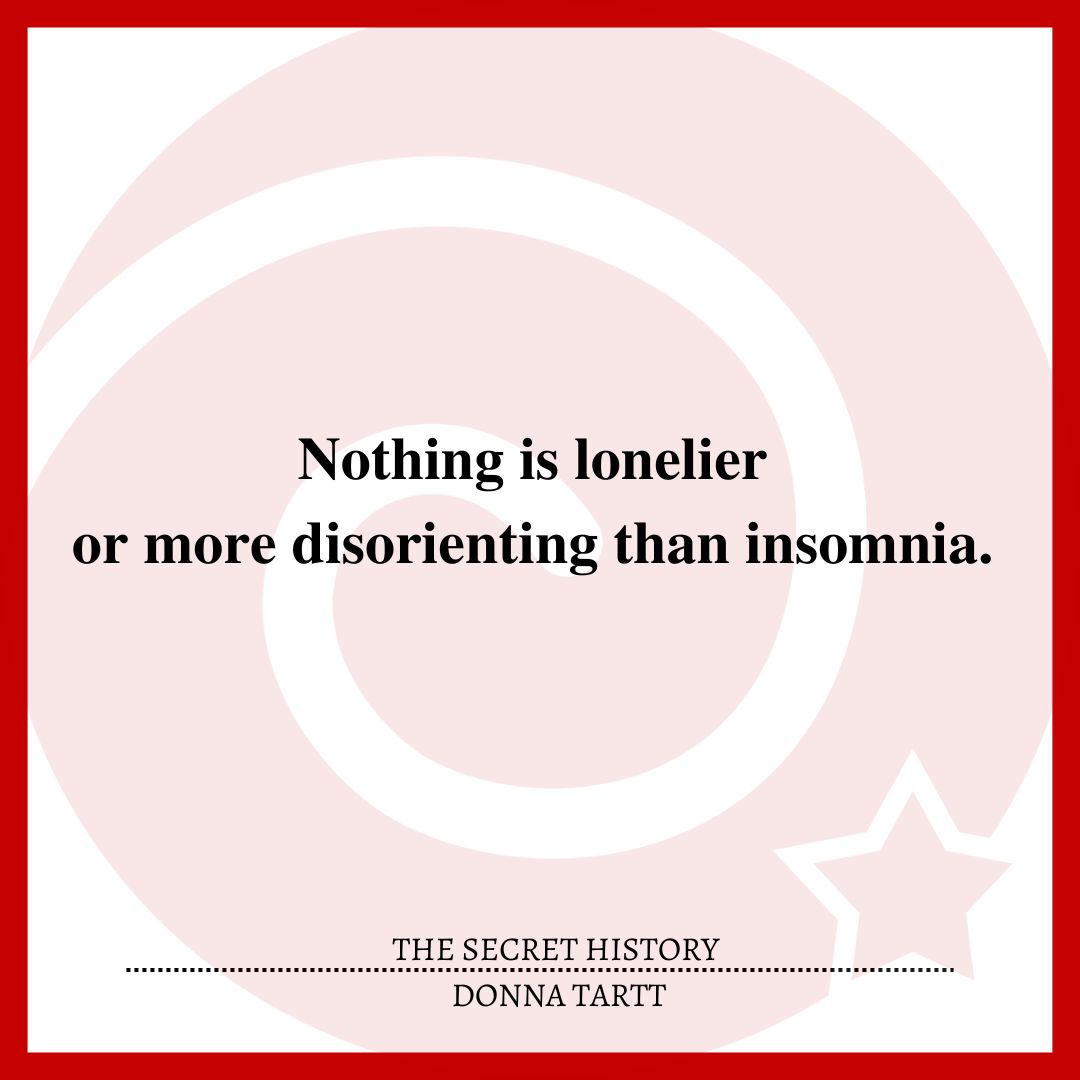Nothing is lonelier or more disorienting than insomnia.