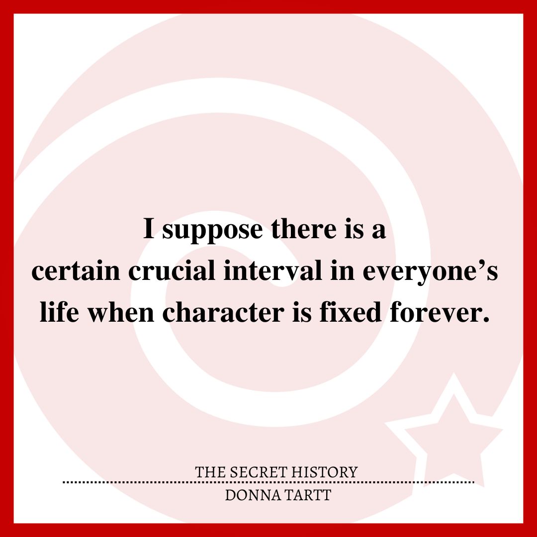 I suppose there is a certain crucial interval in everyone’s life when character is fixed forever.