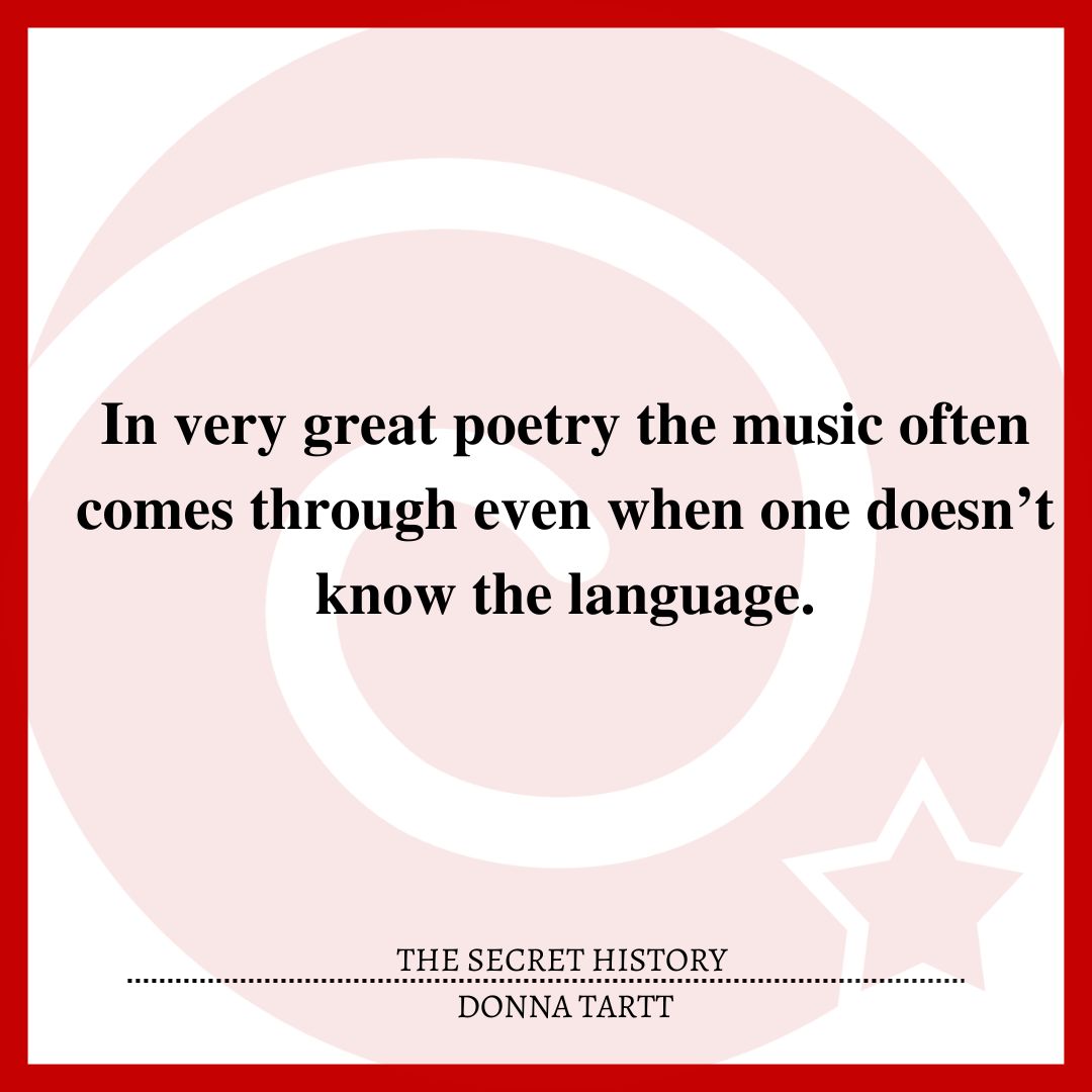 In very great poetry the music often comes through even when one doesn’t know the language.