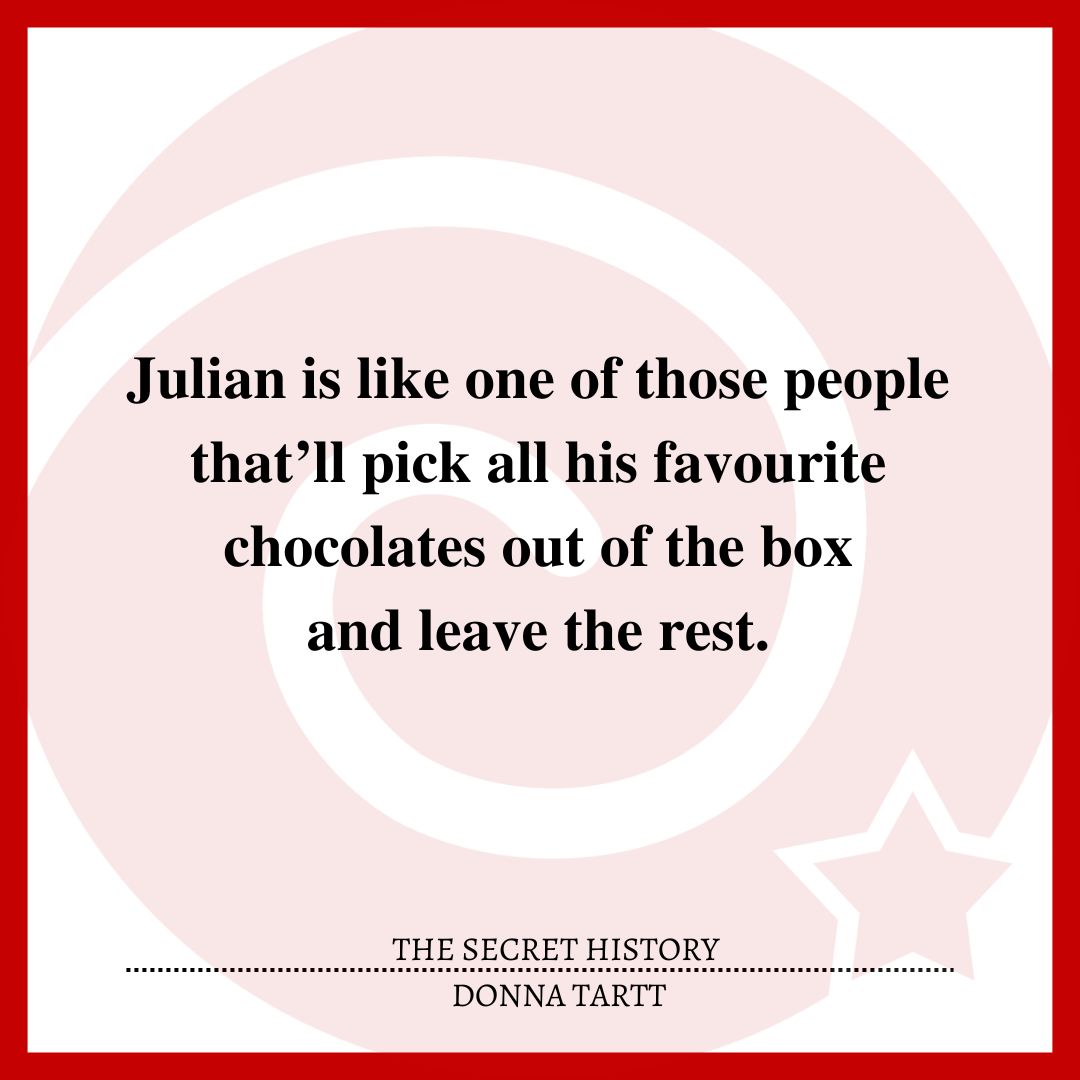 Julian is like one of those people that’ll pick all his favourite chocolates out of the box and leave the rest. 