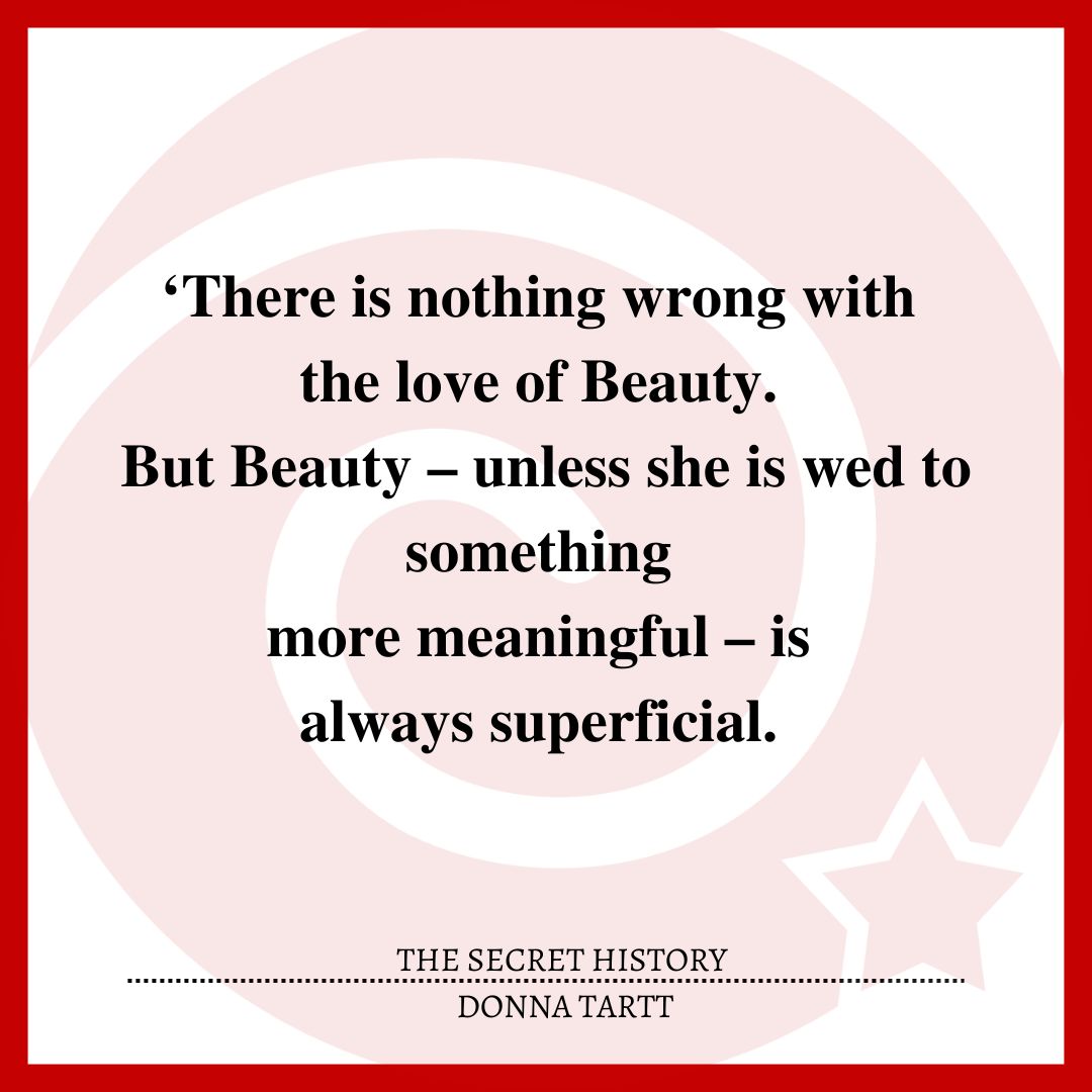 ‘There is nothing wrong with the love of Beauty. But Beauty – unless she is wed to something more meaningful – is always superficial.