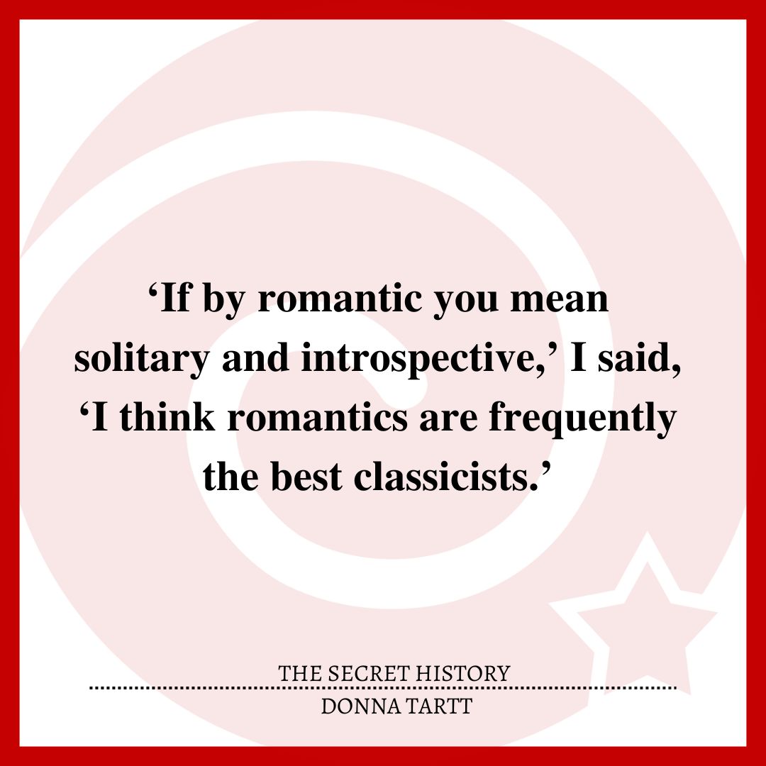‘If by romantic you mean solitary and introspective,’ I said, ‘I think romantics are frequently the best classicists.’