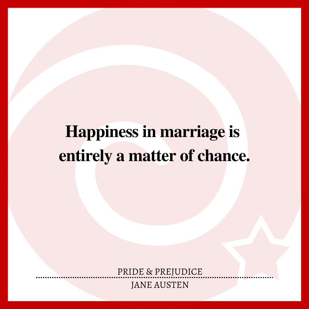 Happiness in marriage is entirely a matter of chance.