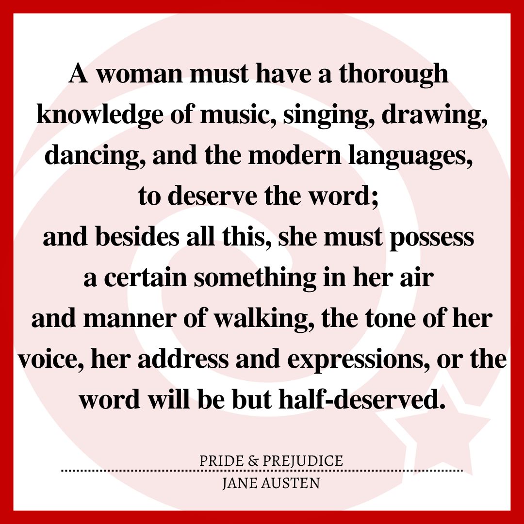 A woman must have a thorough knowledge of music, singing, drawing, dancing, and the modern languages, to deserve the word; and besides all this, she must possess a certain something in her air and manner of walking, the tone of her voice, her address and expressions, or the word will be but half-deserved.