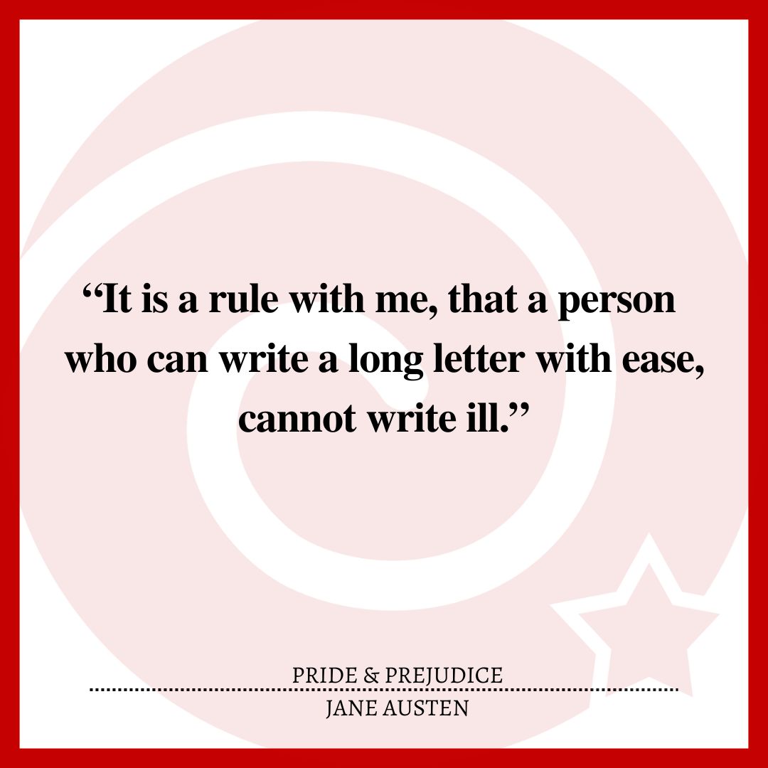 “It is a rule with me, that a person who can write a long letter with ease, cannot write ill.”