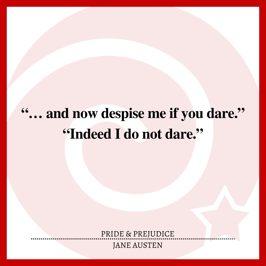 “… and now despise me if you dare.” “Indeed I do not dare.”