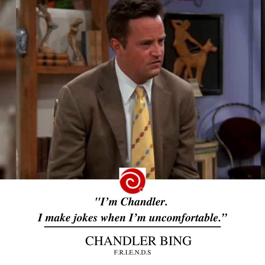 "I’m Chandler. I make jokes when I’m uncomfortable.”