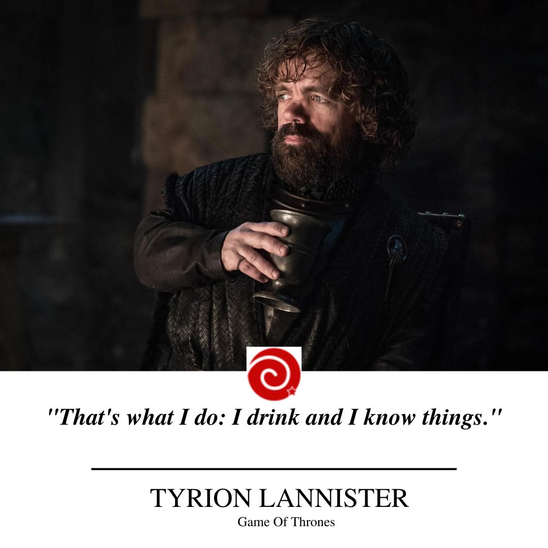 "That's what I do: I drink and I know things."