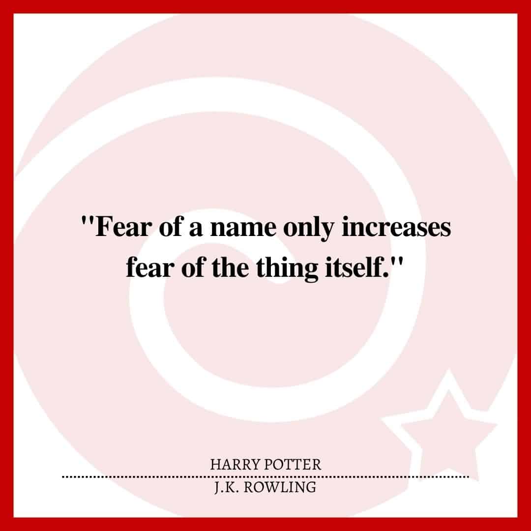 "Fear of a name only increases fear of the thing itself."