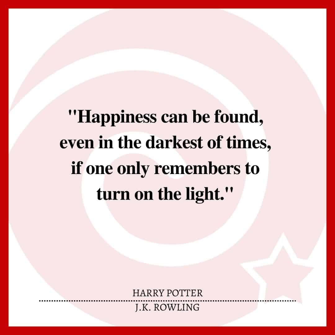 "Happiness can be found, even in the darkest of times, if one only remembers to turn on the light."