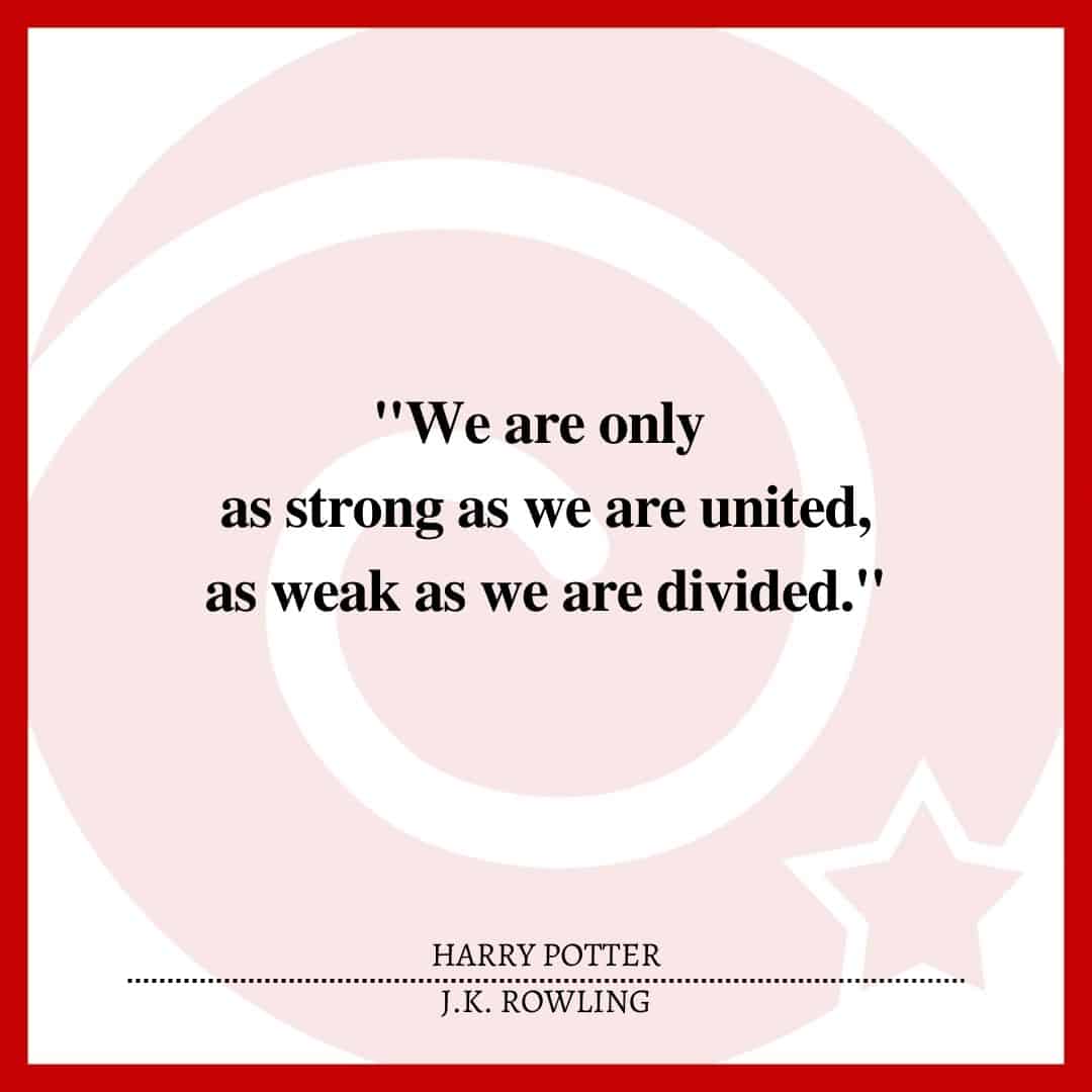 "We are only as strong as we are united, as weak as we are divided."