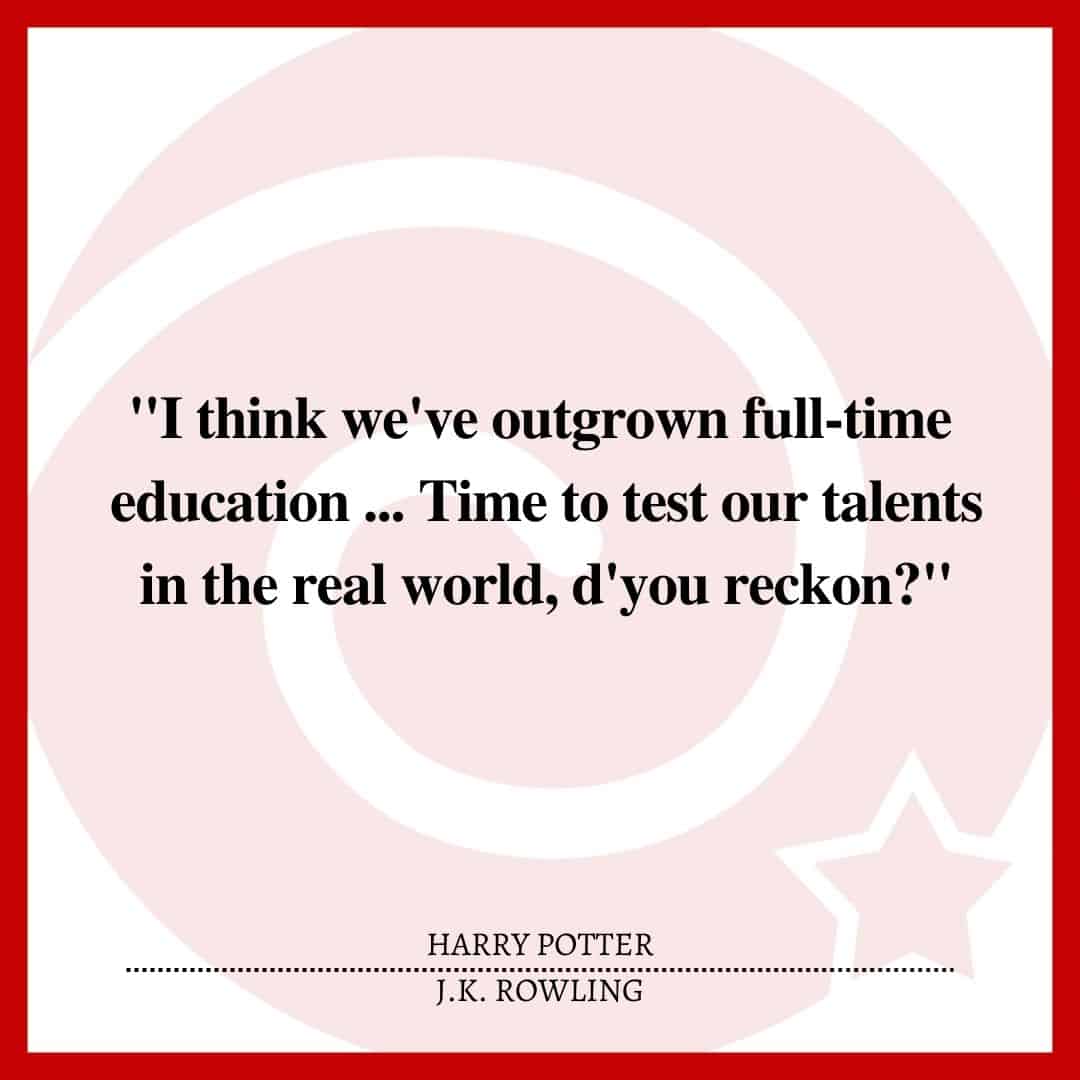 "I think we've outgrown full-time education ... Time to test our talents in the real world, d'you reckon?"
