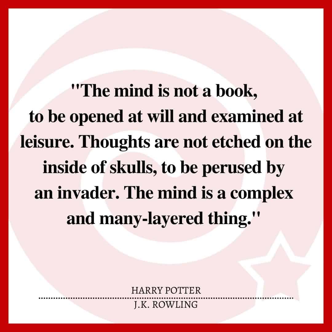 "The mind is not a book, to be opened at will and examined at leisure. Thoughts are not etched on the inside of skulls, to be perused by an invader. The mind is a complex and many-layered thing."