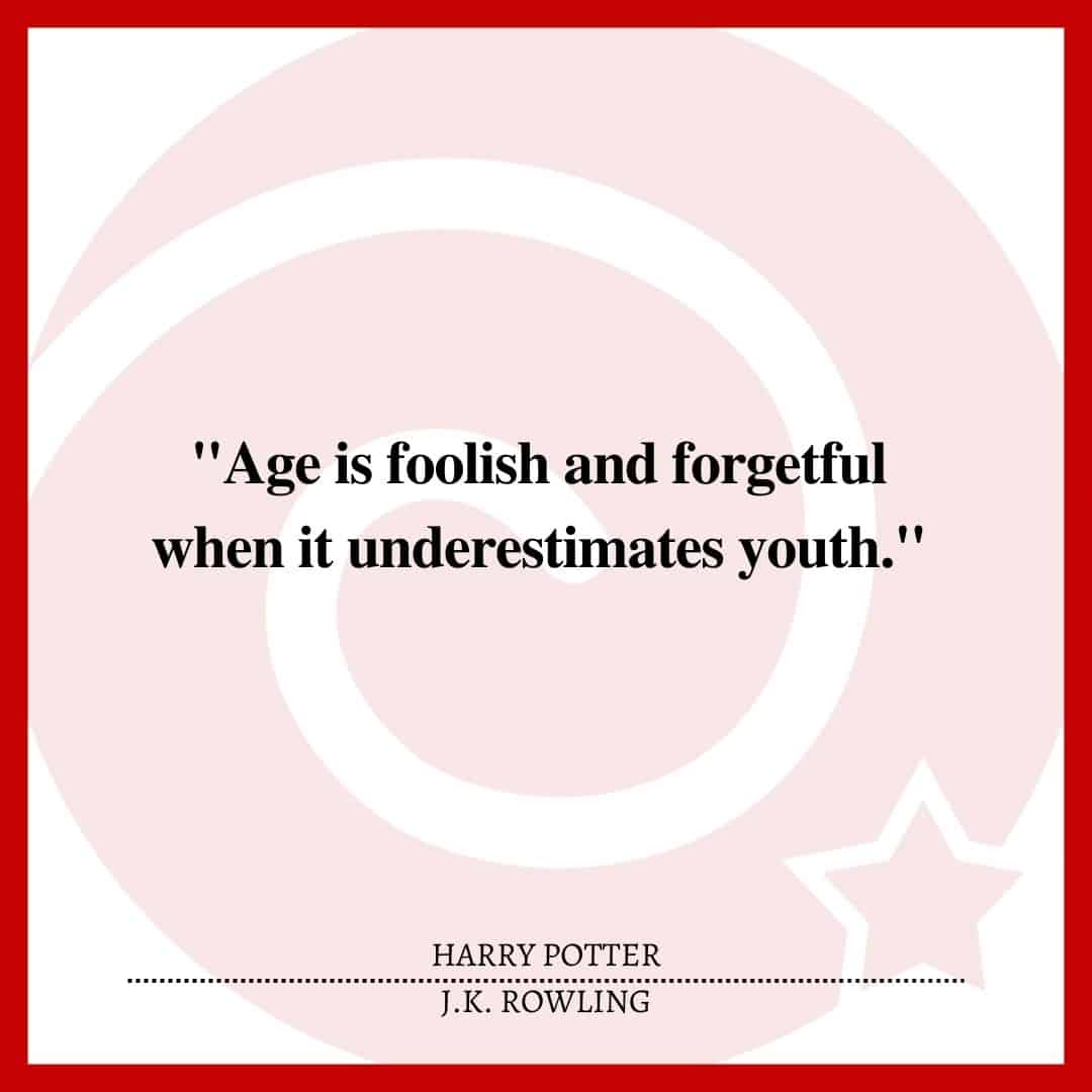 "Age is foolish and forgetful when it underestimates youth."