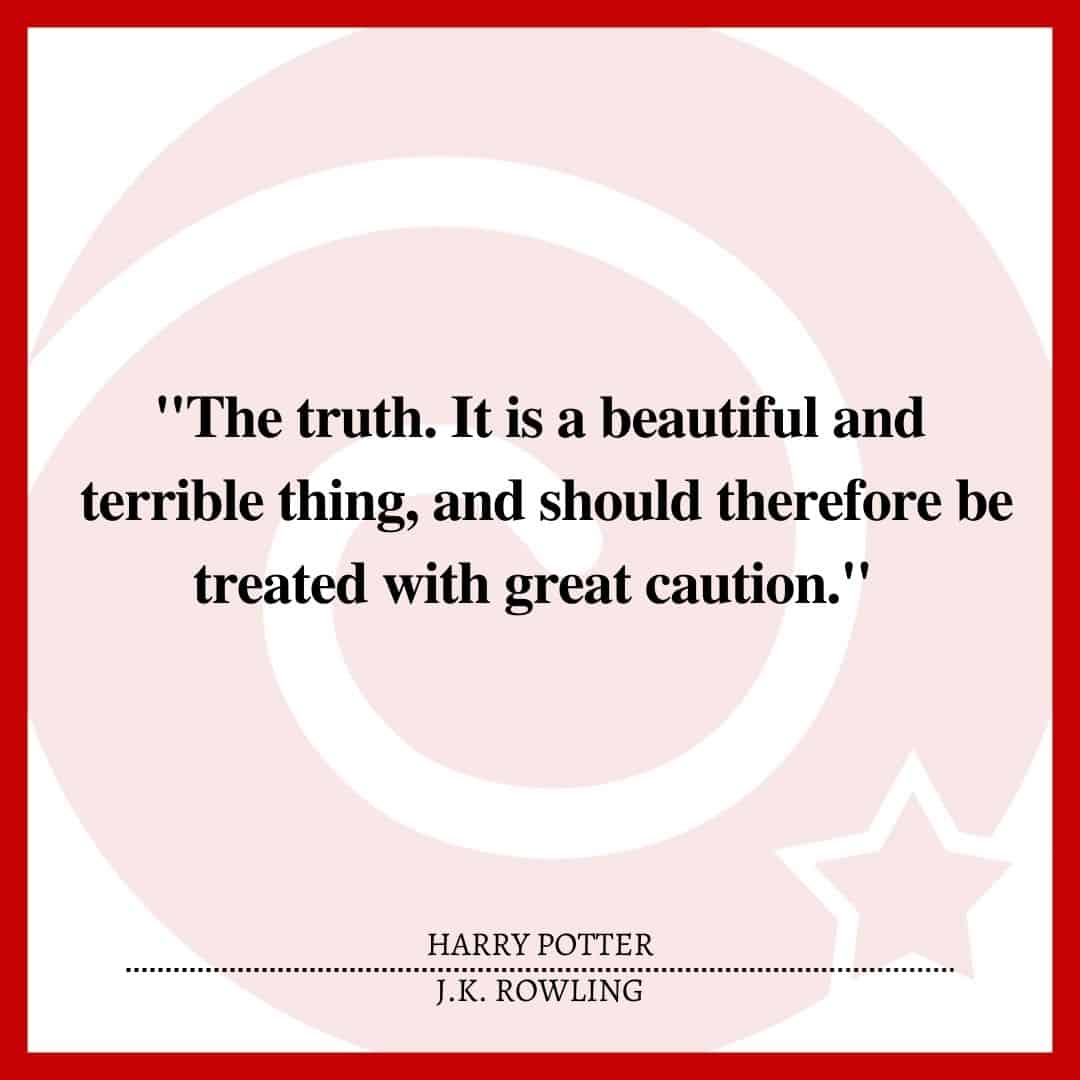 "The truth. It is a beautiful and terrible thing, and should therefore be treated with great caution."