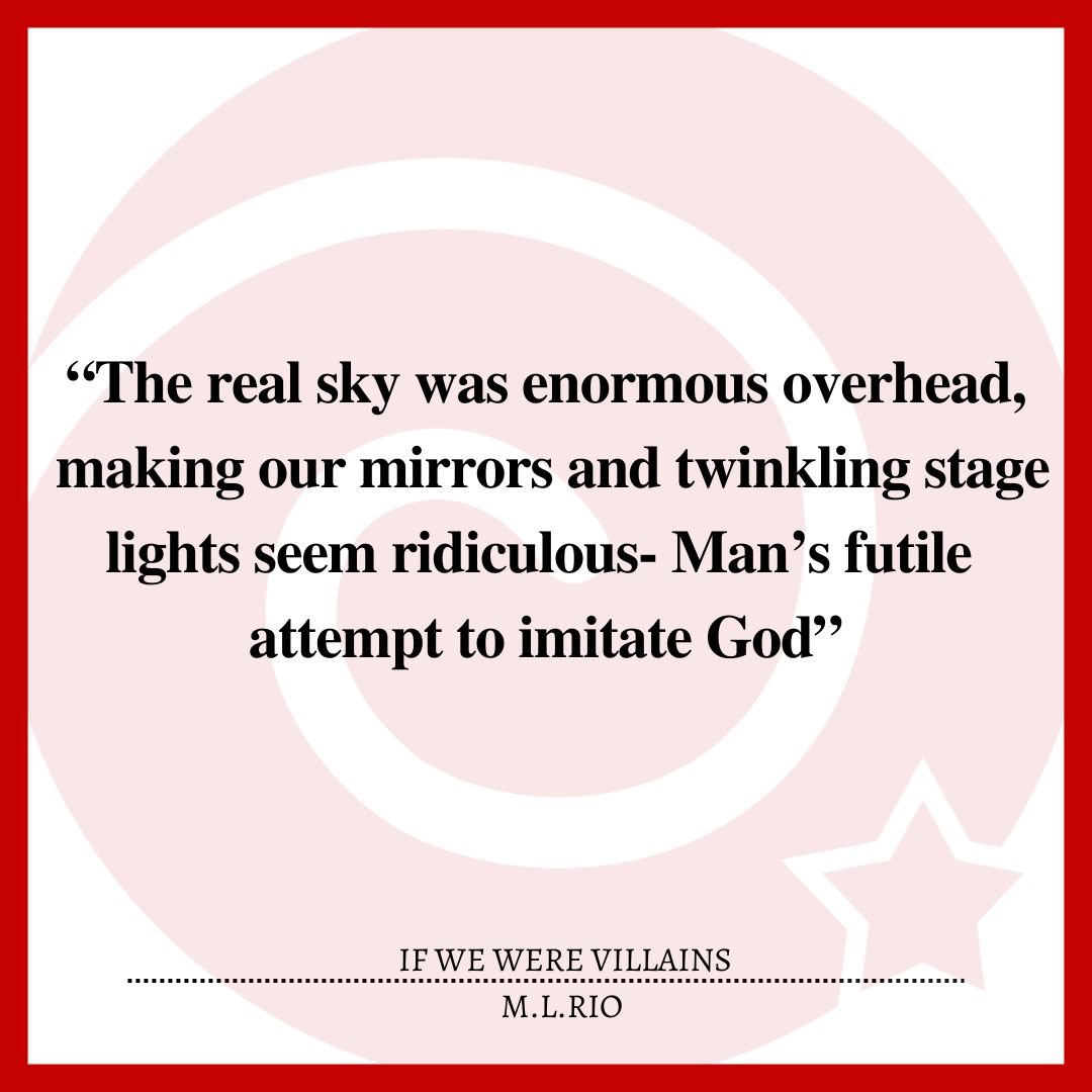 “The real sky was enormous overhead, making our mirrors and twinkling stage lights seem ridiculous- Man’s futile attempt to imitate God”