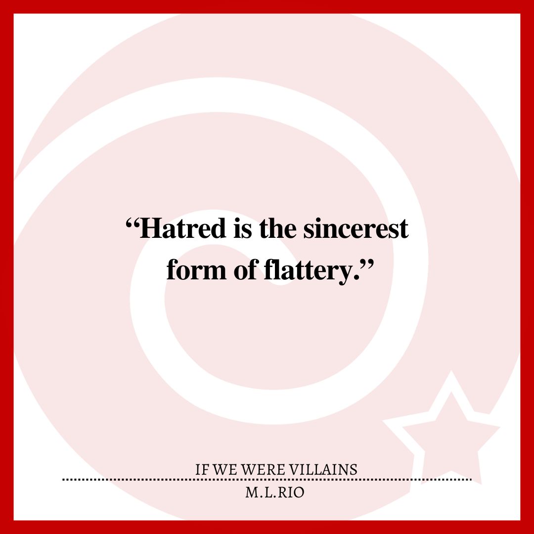 “Hatred is the sincerest form of flattery.”