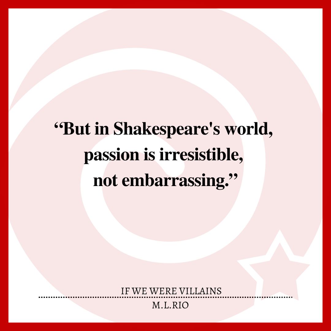 “But in Shakespeare's world, passion is irresistible, not embarrassing.”