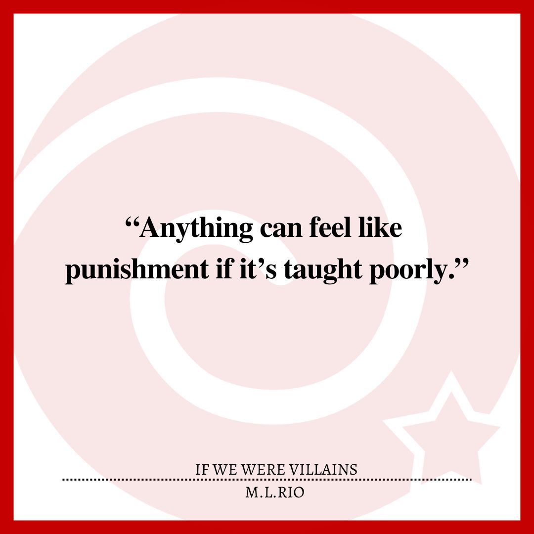 “Anything can feel like punishment if it’s taught poorly.”
