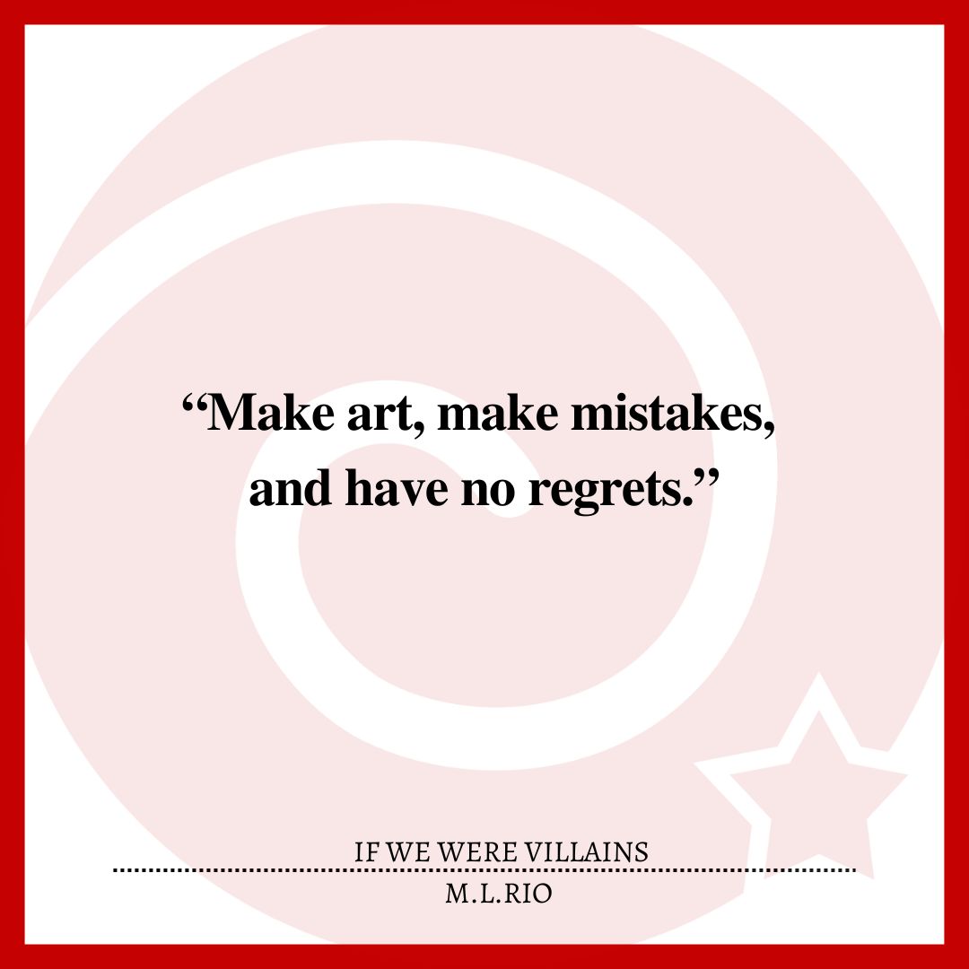 “Make art, make mistakes, and have no regrets.”