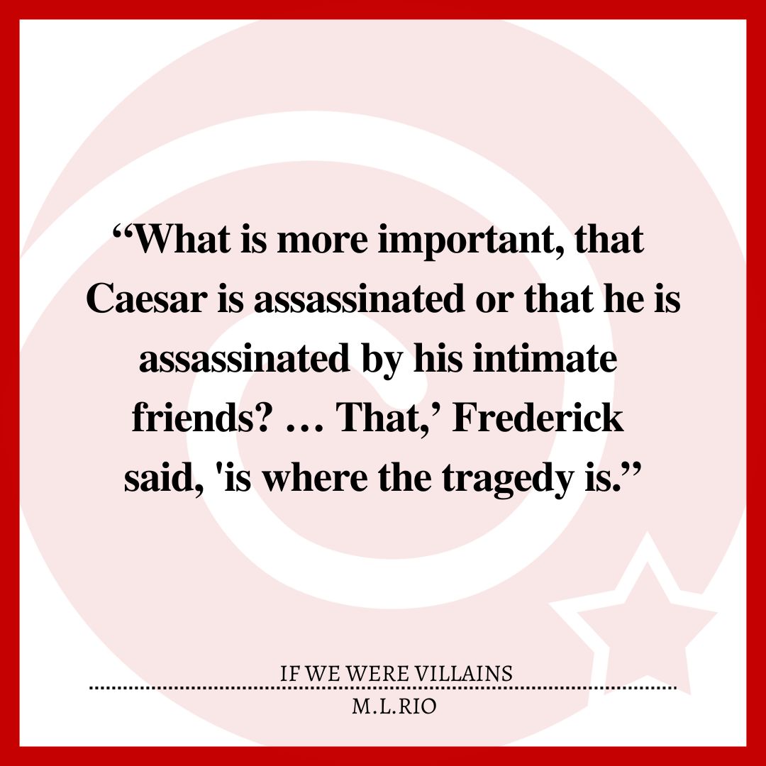 “What is more important, that Caesar is assassinated or that he is assassinated by his intimate friends? … That,’ Frederick said, 'is where the tragedy is.”