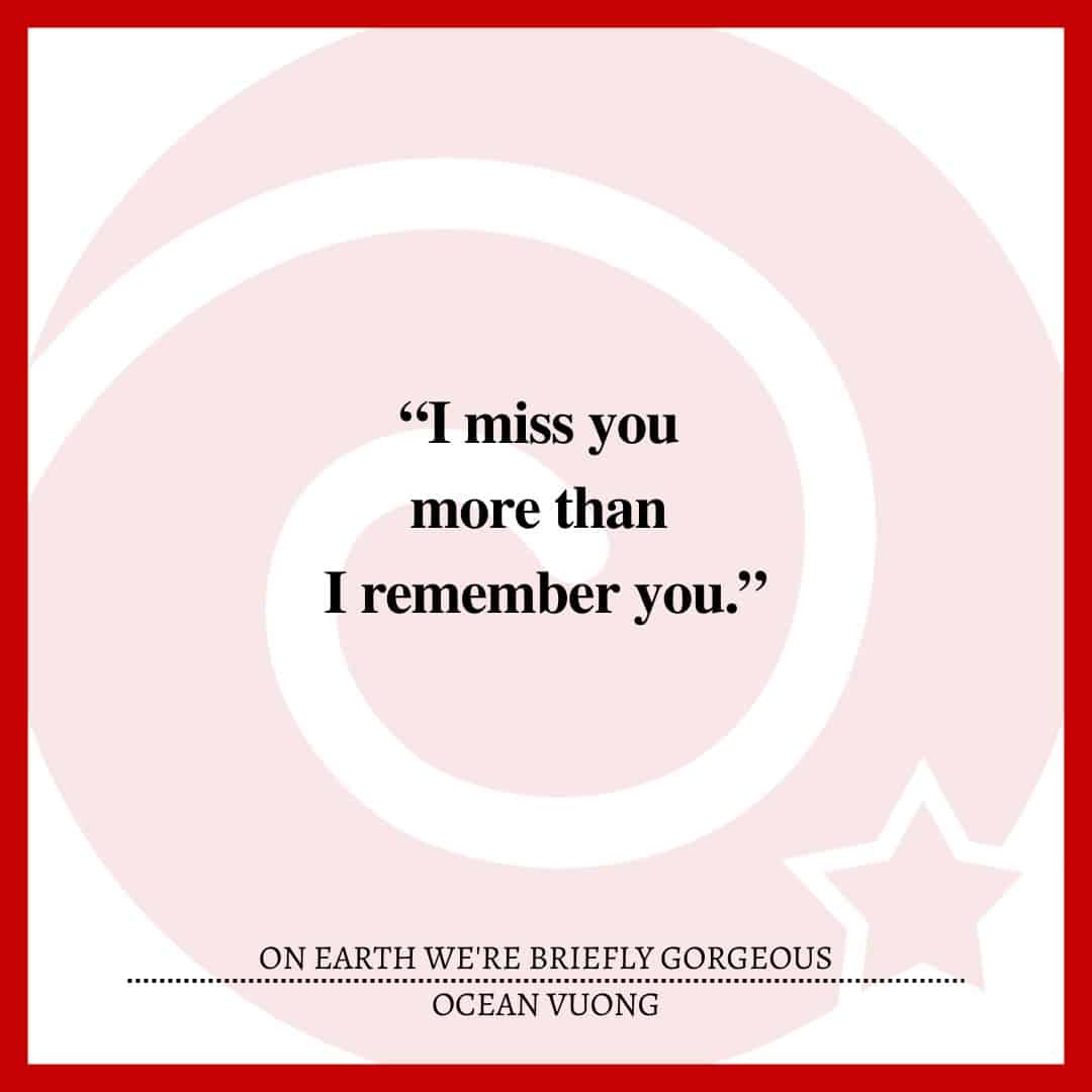 “I miss you more than I remember you.”