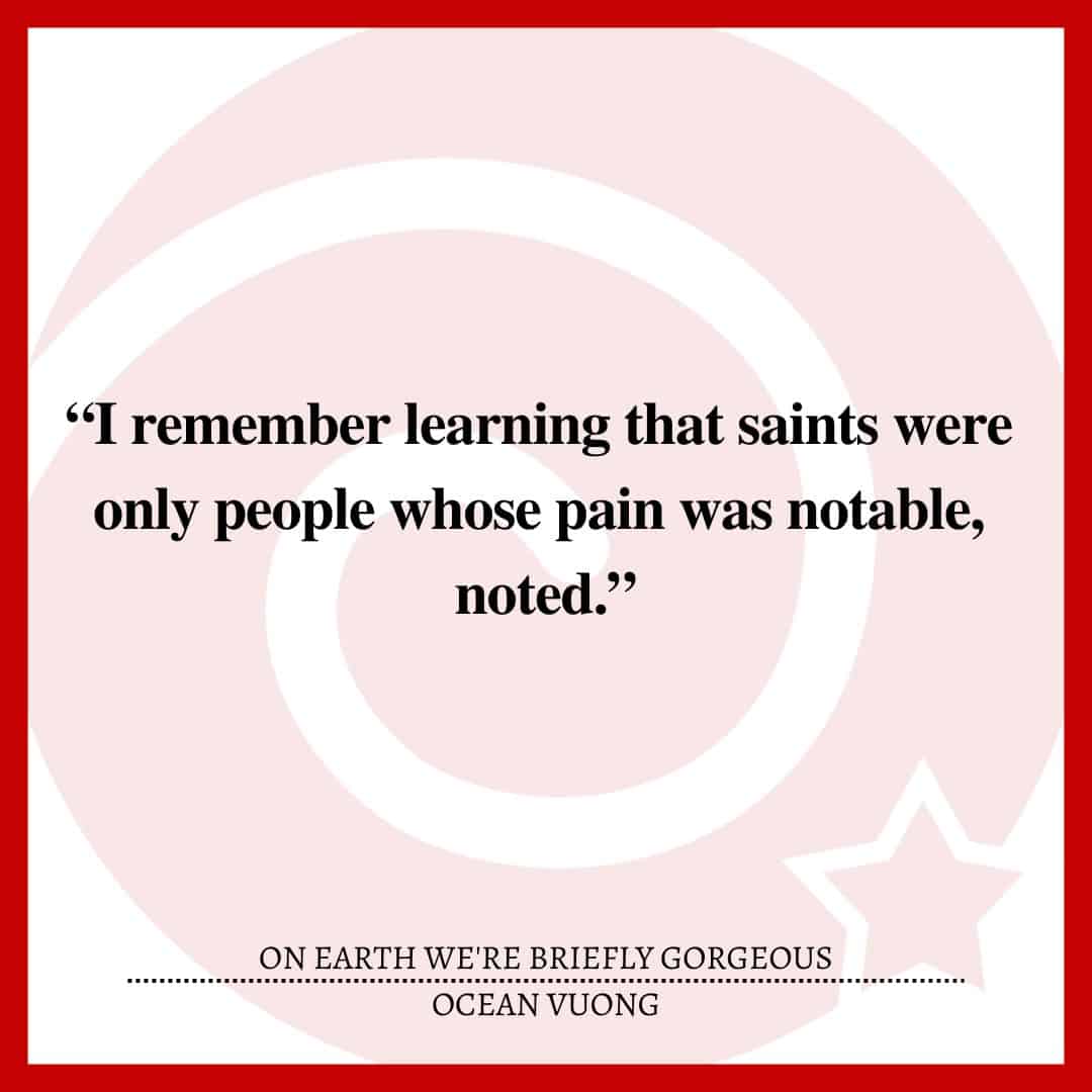 “I remember learning that saints were only people whose pain was notable, noted.”