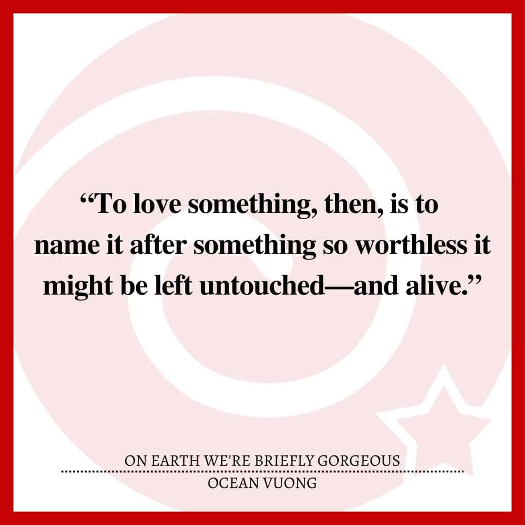 “To love something, then, is to name it after something so worthless it might be left untouched—and alive.”