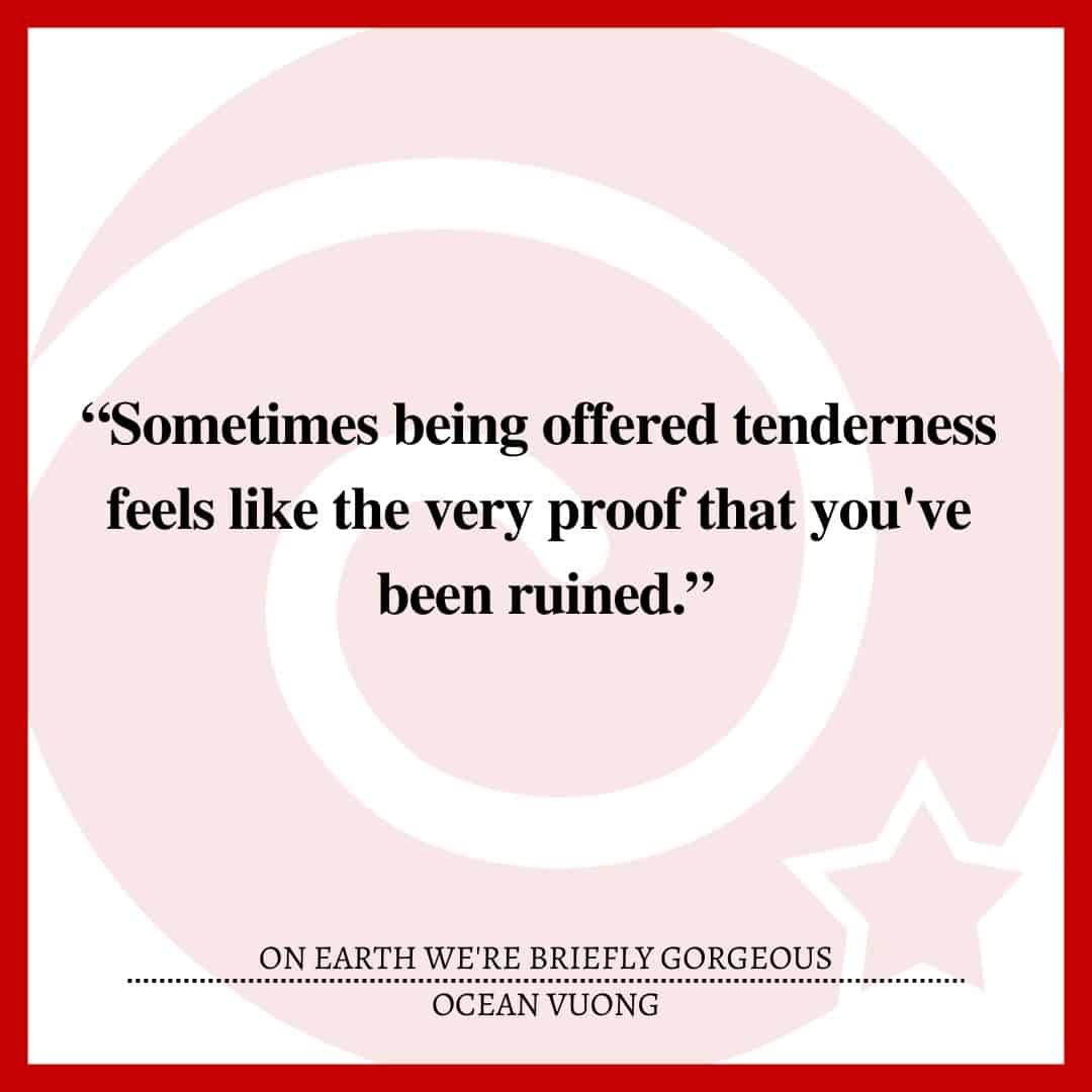 “Sometimes being offered tenderness feels like the very proof that you've been ruined.”
