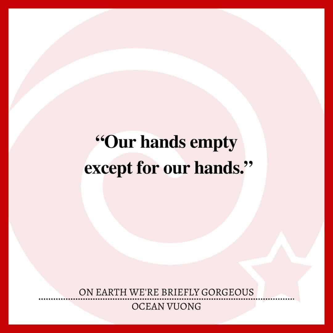 “Our hands empty except for our hands.”