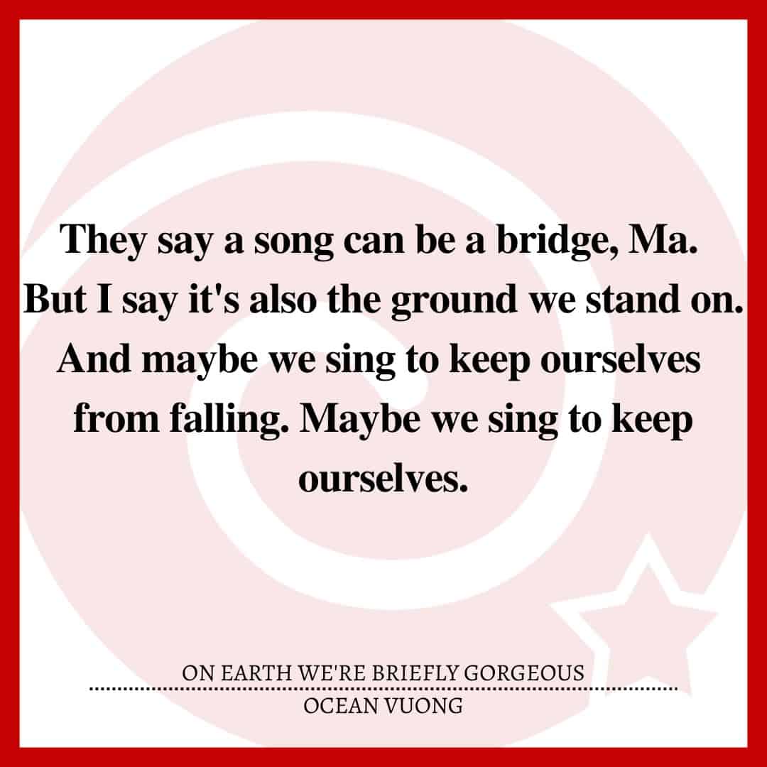 They say a song can be a bridge, Ma. But I say it's also the ground we stand on. And maybe we sing to keep ourselves from falling. Maybe we sing to keep ourselves.
