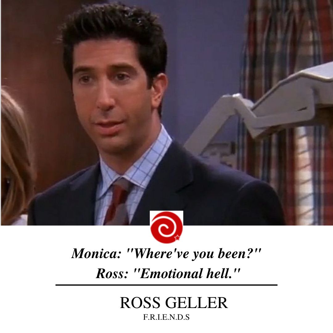 Monica: "Where've you been?"Ross: "Emotional hell."