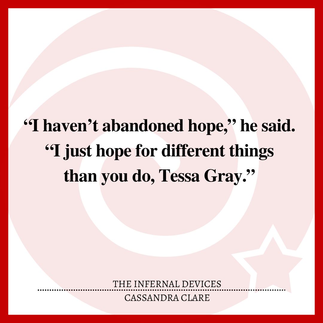 “I haven’t abandoned hope,” he said. “I just hope for different things than you do, Tessa Gray.”