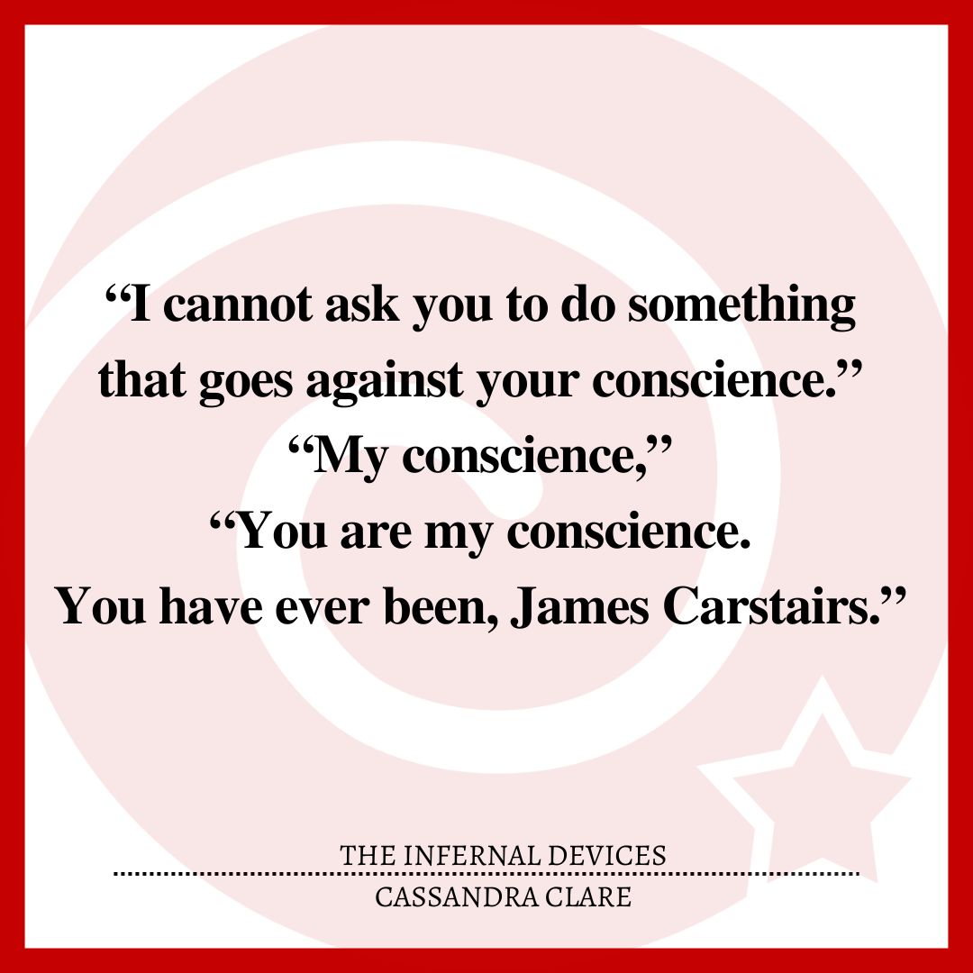 “I cannot ask you to do something that goes against your conscience.” “My conscience,” “You are my conscience. You have ever been, James Carstairs.”