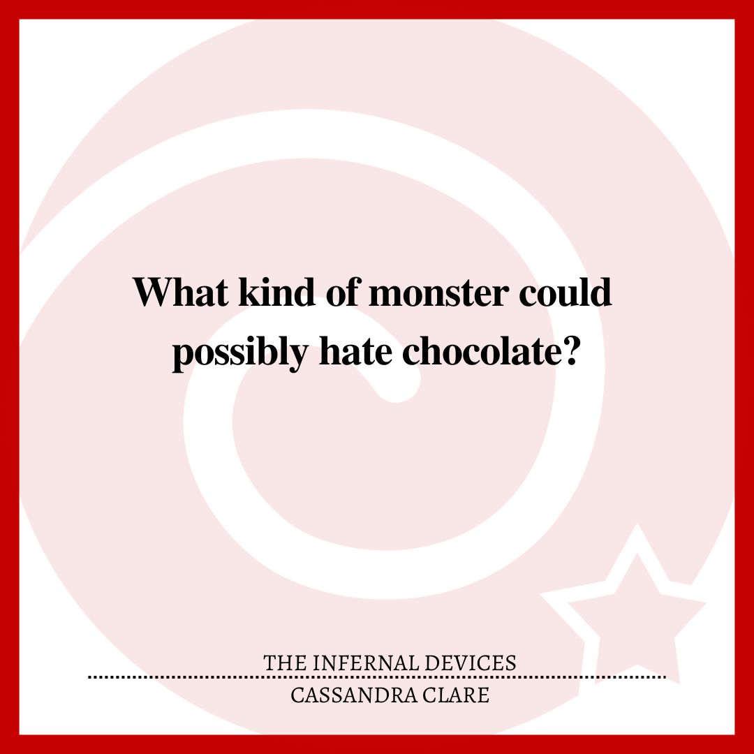 What kind of monster could possibly hate chocolate?