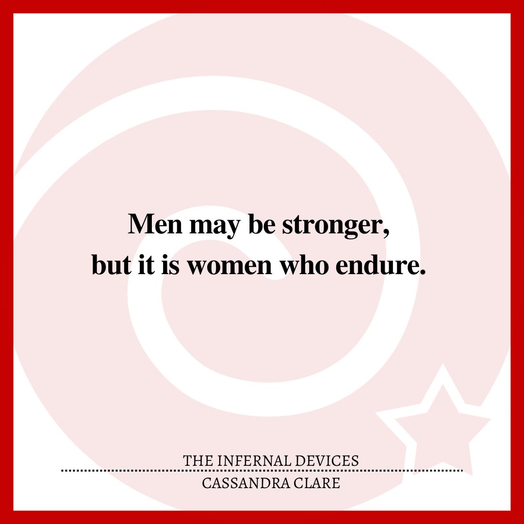 Men may be stronger, but it is women who endure.