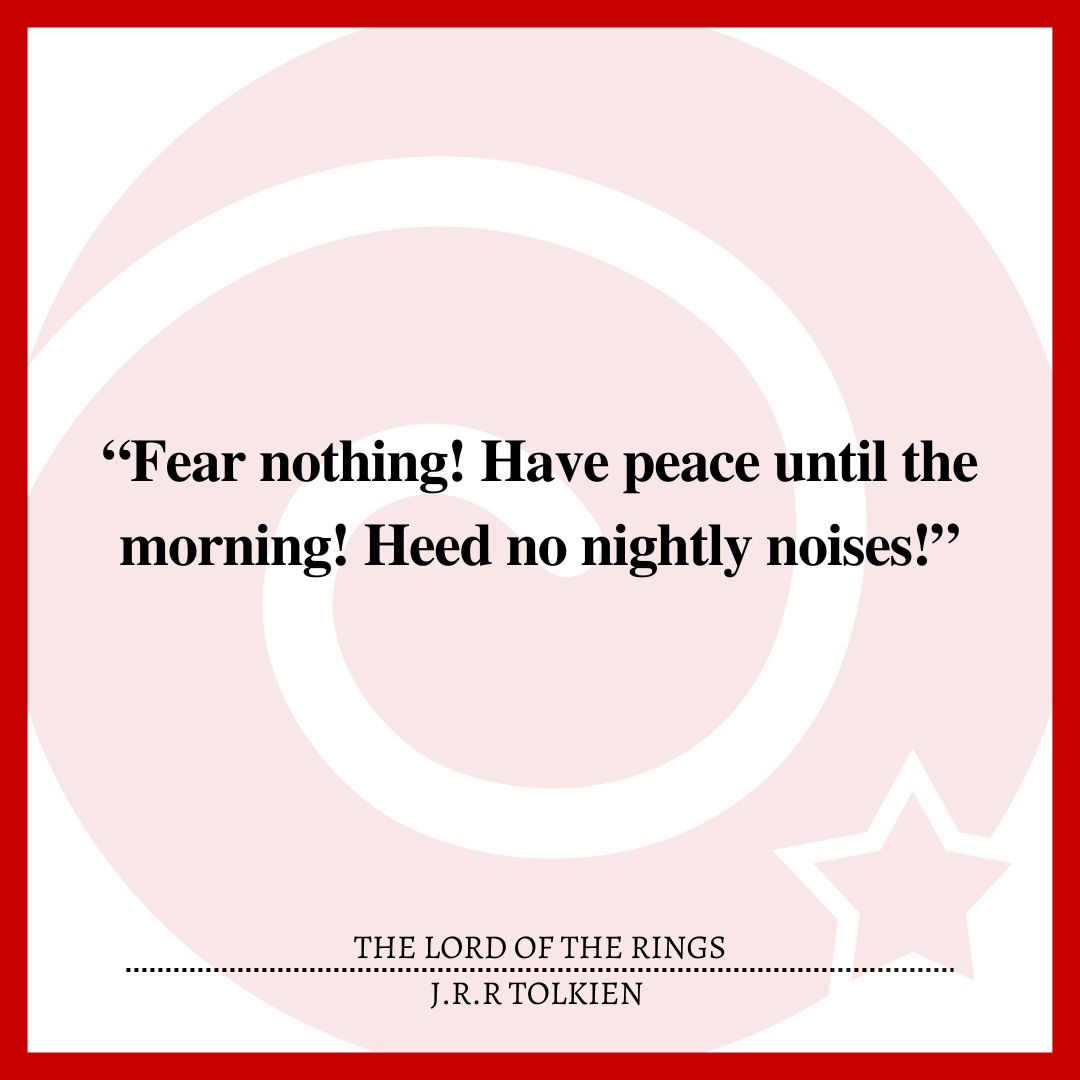 “Fear nothing! Have peace until the morning! Heed no nightly noises!”